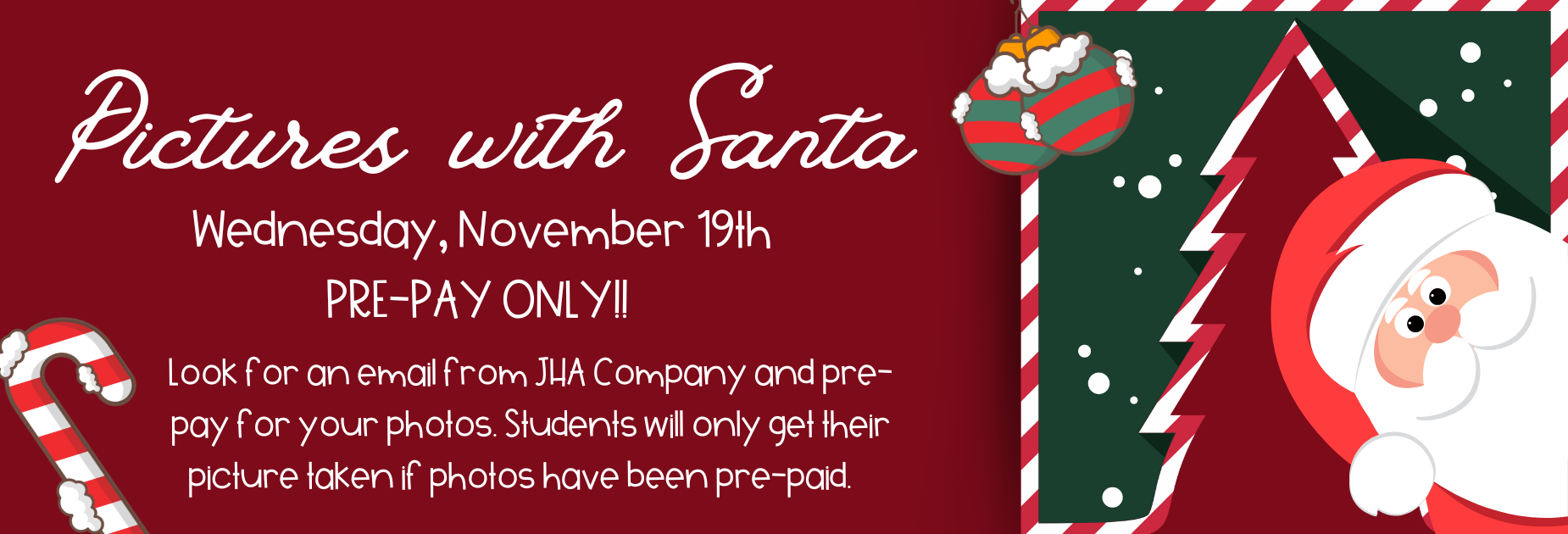 Pictures with Santa - 11/19 - Prepay only.  You should receive an email from JHA Company.