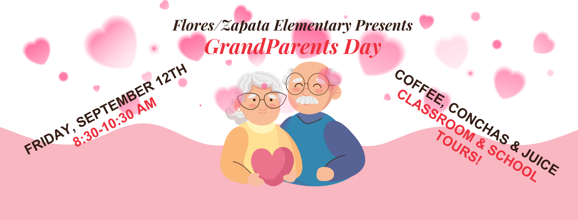 Flores/Zapata Elementary Presents
GrandParents Day
FRIDAY, SEPTEMBER 12TH 8:30-10:30 AM
Show your school to your grandparents!
Flores/Zapata Elementary School
14000 N. Rooth Rd Edinburg, Texas 78541
Coffee. Conchas. Juice. Classroom & School Tours! Sponsored by Flores/Zapata PTO
For more information contact 956-289-2445