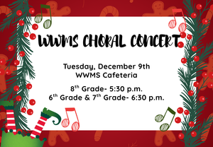 The Chorus Concert is Tuesday, December 9th beginning at 5:30 in the WWMS cafeteria.