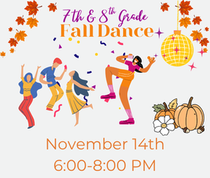 7th & 8th Grade Fall Dance - November 15th from 6:00-8:00 PM