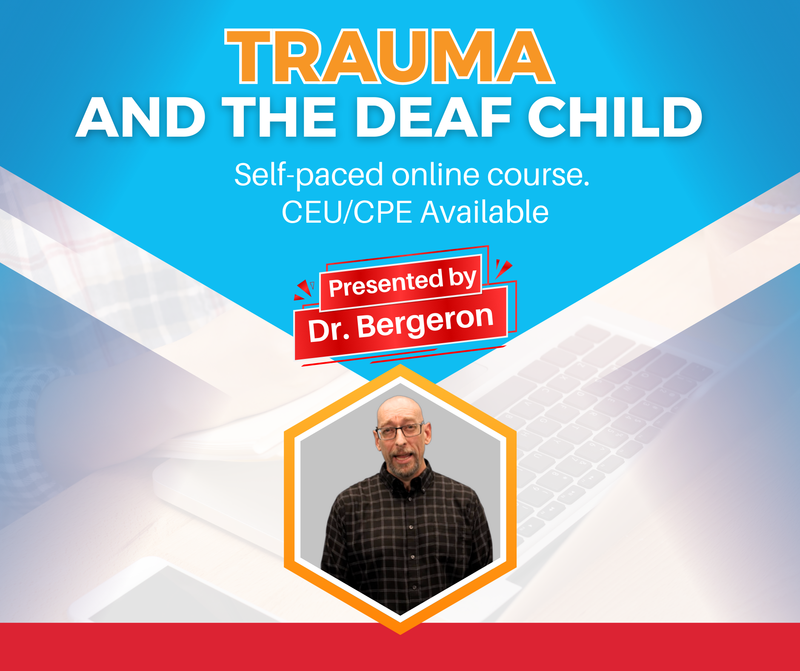 Online Training: Trauma and the Deaf Child. CEU/CPE available. Presented by Dr. Bergeron