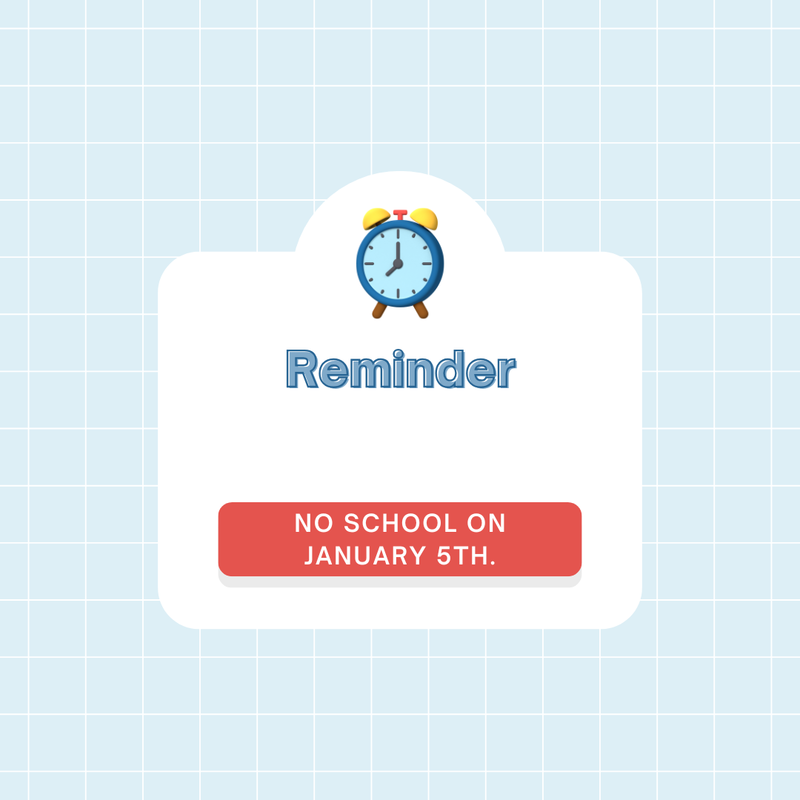 Reminder: there is no school on Monday, January 5th for a teacher workday.