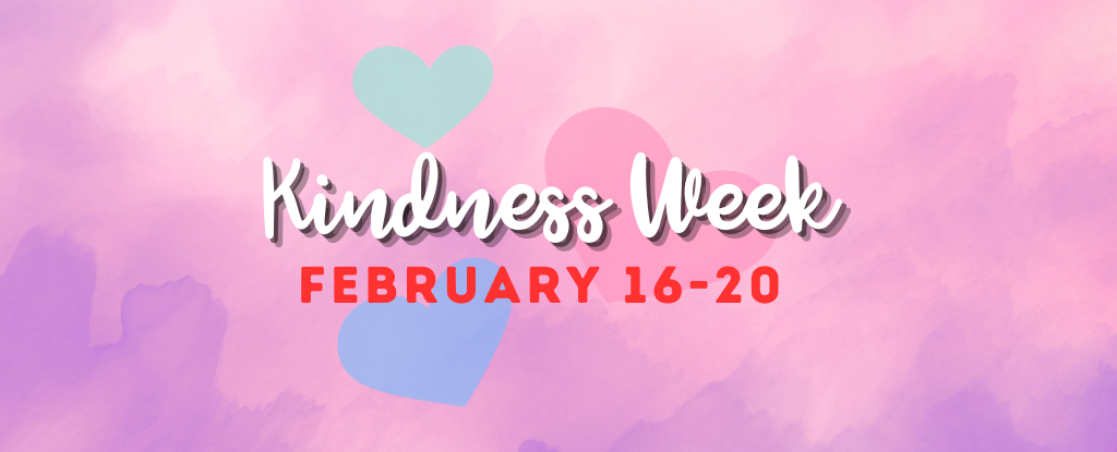 Text graphic promoting Kindness Week, February 16-20, with colorful hearts.