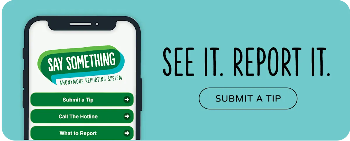 "Say Something" - Report an incident anonymously.