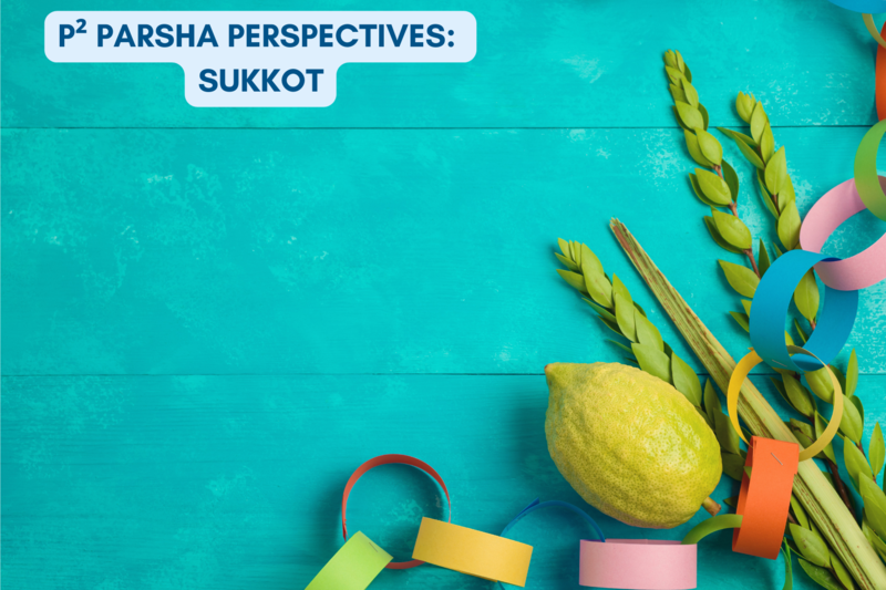P² Parsha Perspectives: Sukkot #2