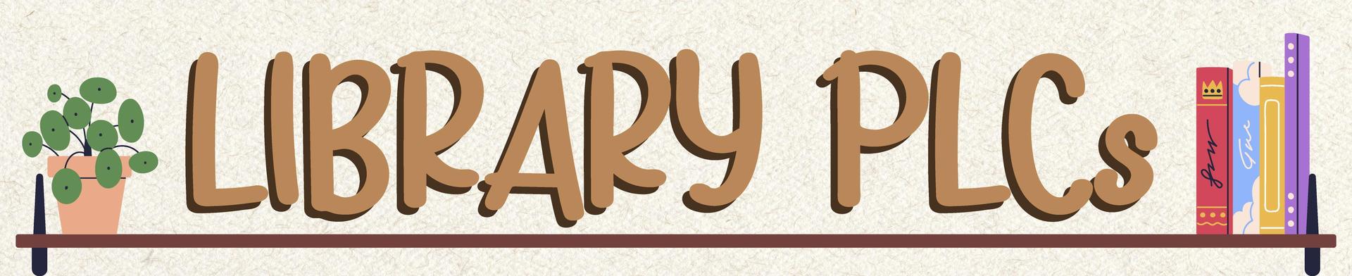 Library PLCs banner with a plant and colorful books on a shelf.