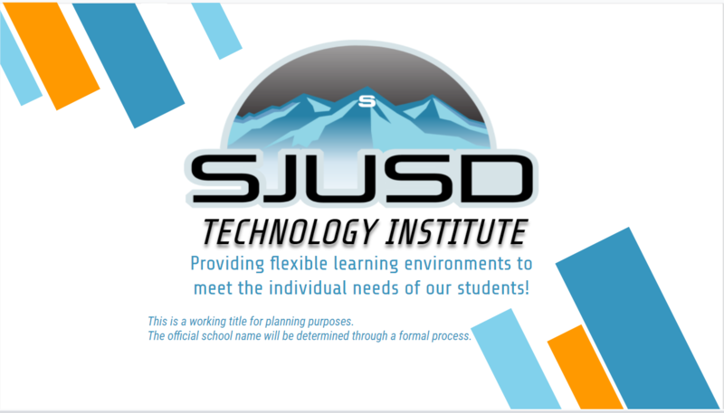 SJUSD Technology Institute - a working title until new school is officially named.