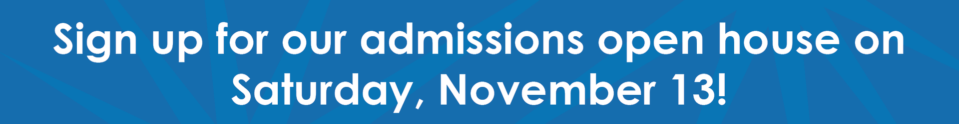 Sign up for our admissions open house on Saturday, November 13!