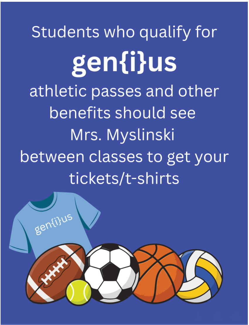 Students who qualify for Genius athletics passes should see Mrs. Myslinski between classes. 