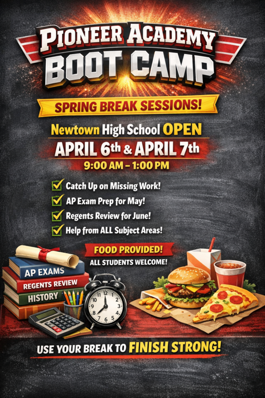 Flyer titled “Pioneer Academy Boot Camp – Spring Break Sessions” advertising academic support sessions at Newtown High School on April 6th and April 7th from 9:00 AM to 1:00 PM. The flyer highlights opportunities for students to catch up on missing work, prepare for AP exams, review for Regents exams, and receive help in all subject areas. It notes that food will be provided and all students are welcome, with a message encouraging students to use their break to finish strong.