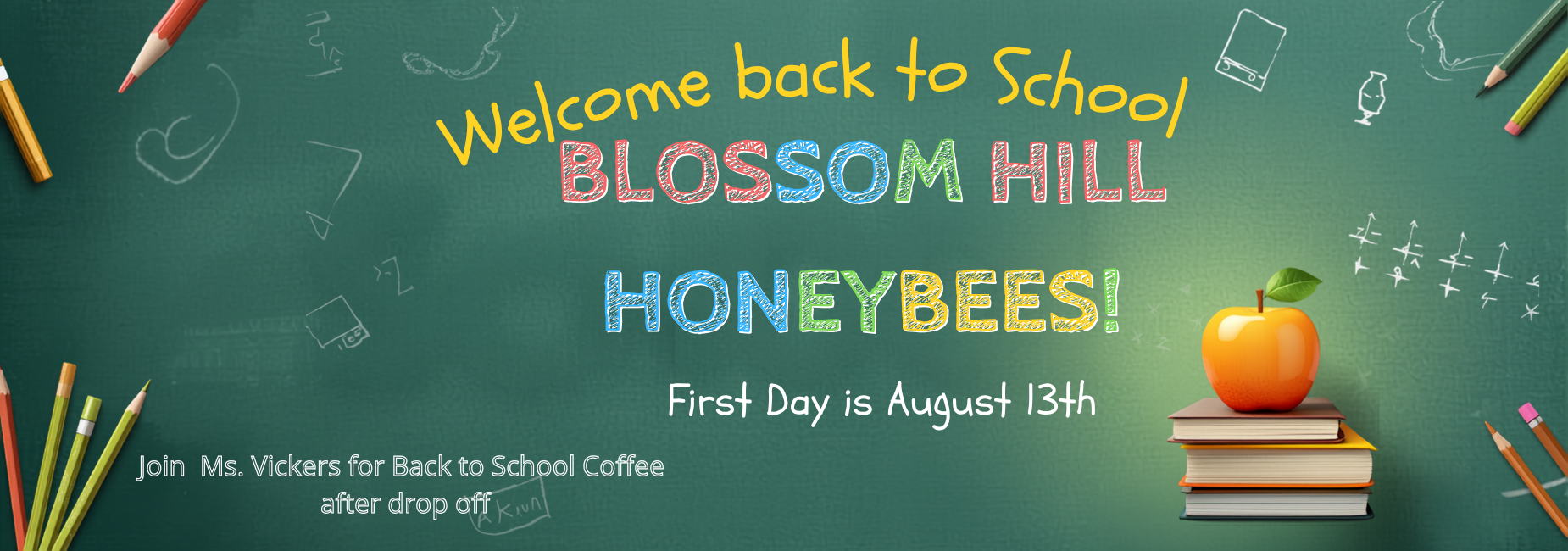 Welcome back to School Blossom Hill honeybees. First day is August 13th. Join Ms.Vickers for back to school coffee after drop off