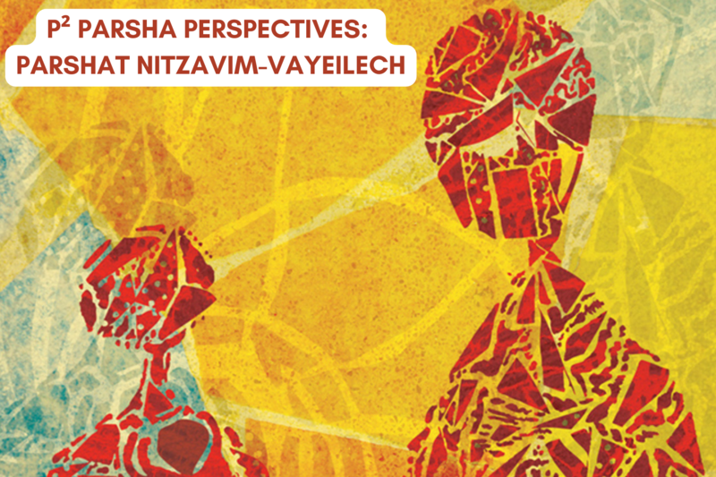 P² Parsha Perspectives: Parshat Nitzavim Vayeilech