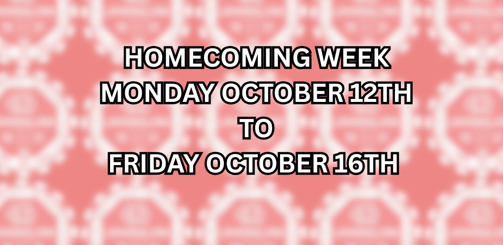 Homecoming week Monday October 12th to Friday, October 16th