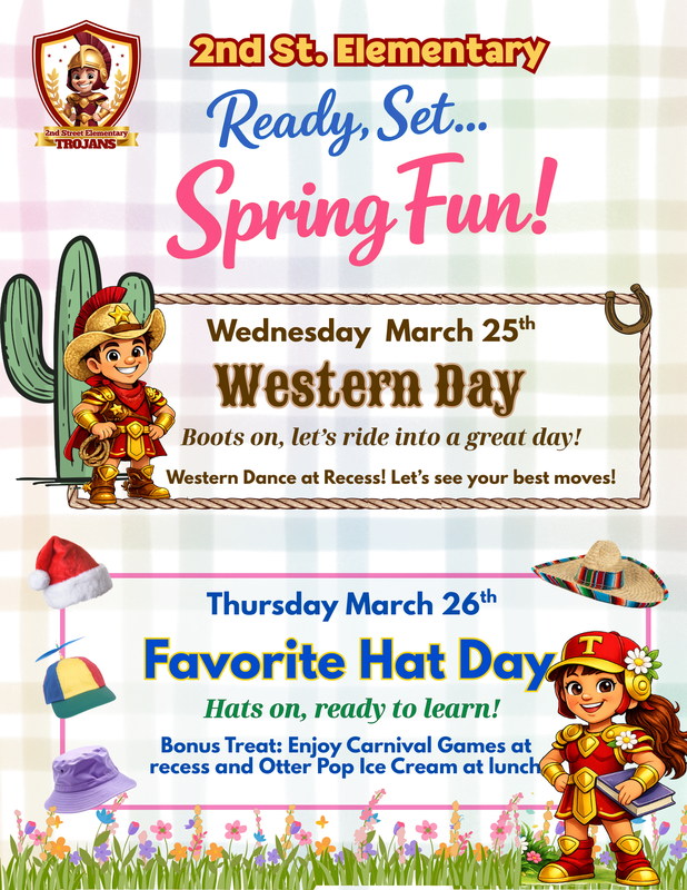 2nd St. El.: Spirit Days! Wed 3/25 Western Day—Boots on, let’s ride into a great day! Western dance at recess. Thurs 3/26 Favorite Hat Day—Hats on, ready to learn! Games + Otter Pop. Spring Break 3/27–4/6. Every day counts—we look forward to seeing your child at school!