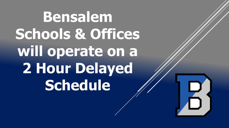 Image of text that says 'Bensalem Schools & Offices will operate on a 2 hour delayed schedule