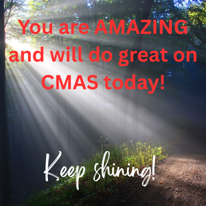 You are AMAZING and will do GREAT on CMAS today!