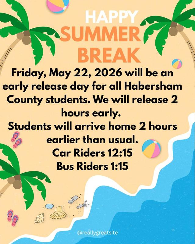 Friday, May 22, 2026 will be an early release day for all Habersham County students. We will release 2 hours early. Car Riders 1215 Bus Riders 115 Students will arrive home 2 hours earlier than us.jpg