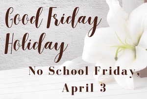 Good Friday Holiday: no school April 3