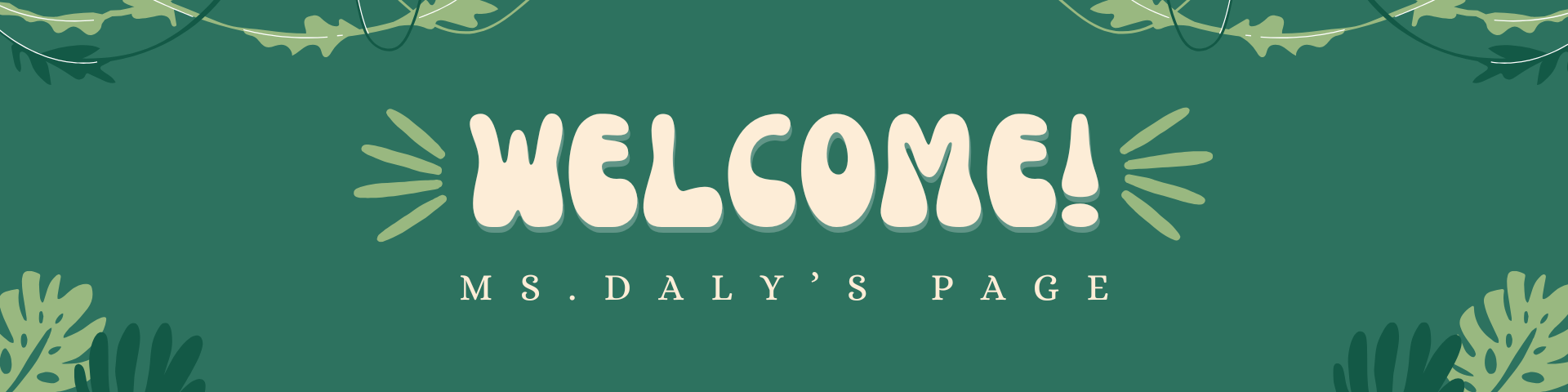 This is a picture of a welcome banner. It says 'Welcome Ms. Daly's Class'. The background is green and the text is white.