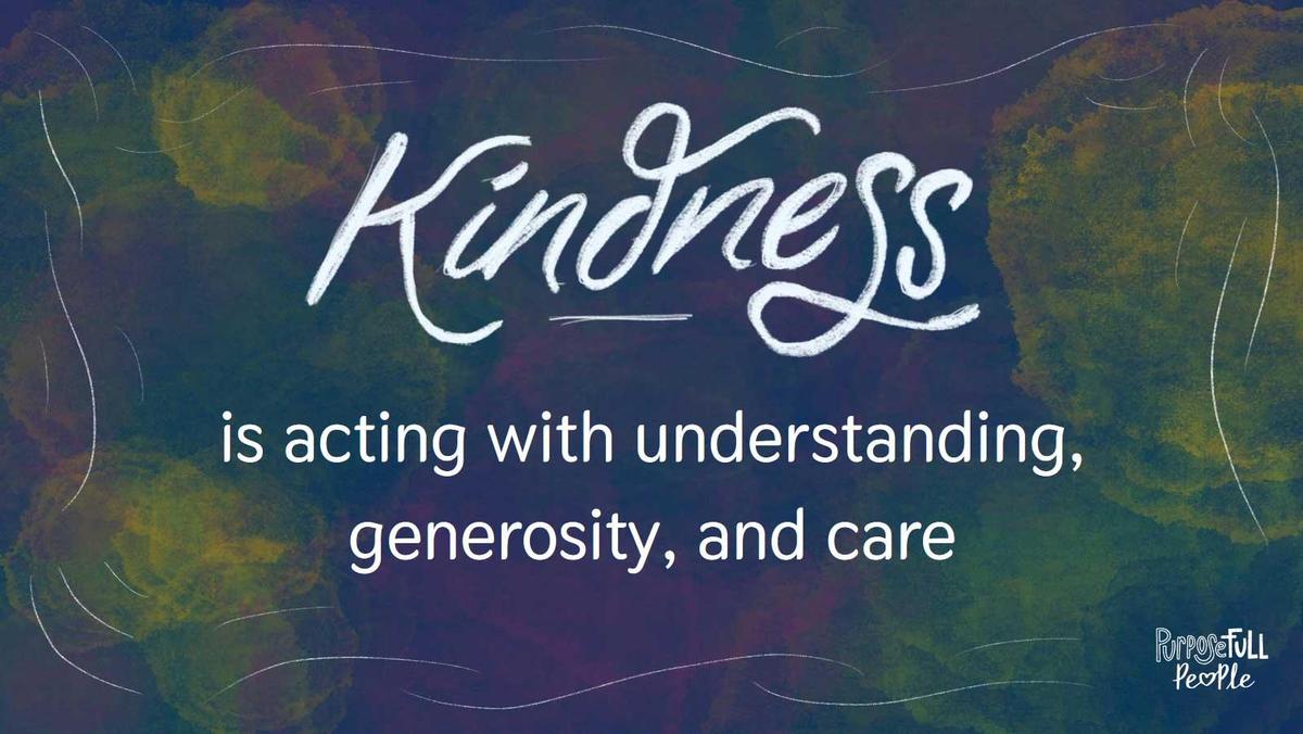 Kindness is acting with understanding, generosity, and care.