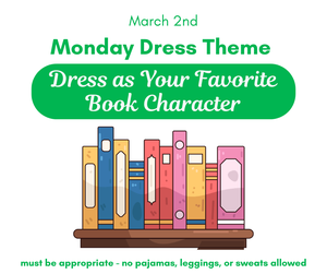 Monday Dress Theme - 3-2-26 - "Dress as a Book Character" (must be appropriate and no sweatpants, leggings, or pajamas allowed)