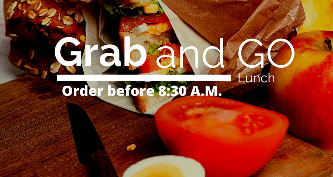 Grab and go lunch order before 8:30 A.M.