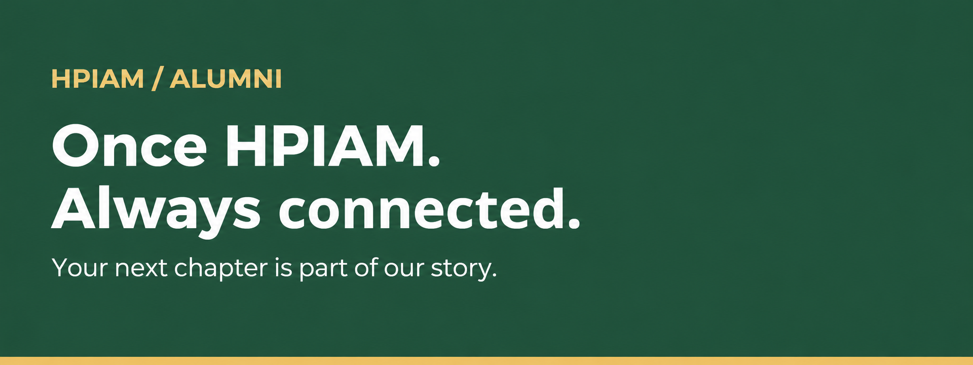 HPIAM Alumni. Once HPIAM. Always connected. Your next chapter is part of our story