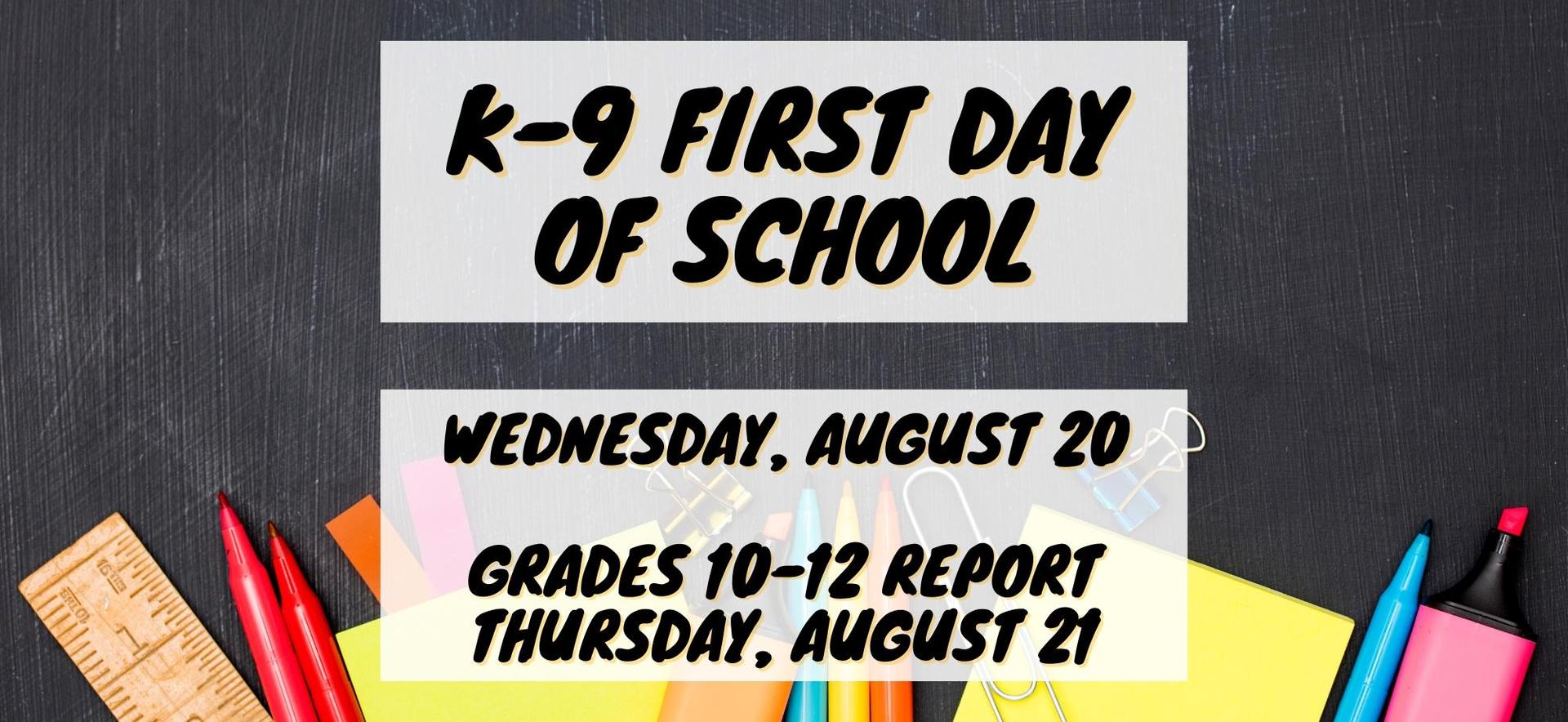 Image announces "K-9 First Day of School: Wednesday, August 20. Grades 10-12 report Thursday, August 21."