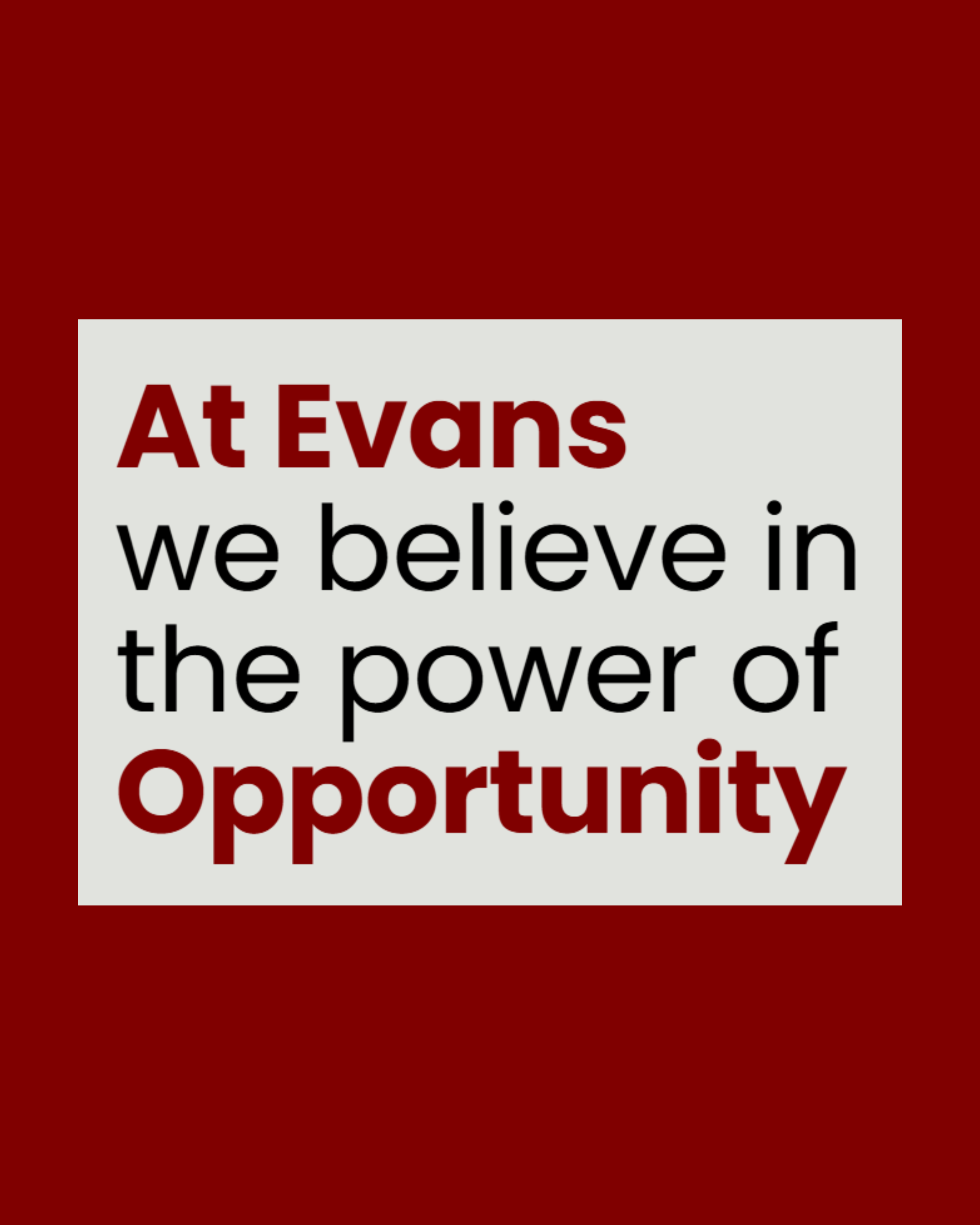 At Evans, we believe in the power of opportunity.