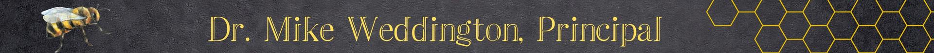 Text banner featuring Dr. Mike Weddington, Principal, with a honeycomb and bee design.