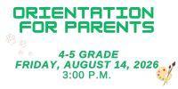 Orientation for Parents   4-5 grade Friday, August 14, 2026, 3:00 P.M.