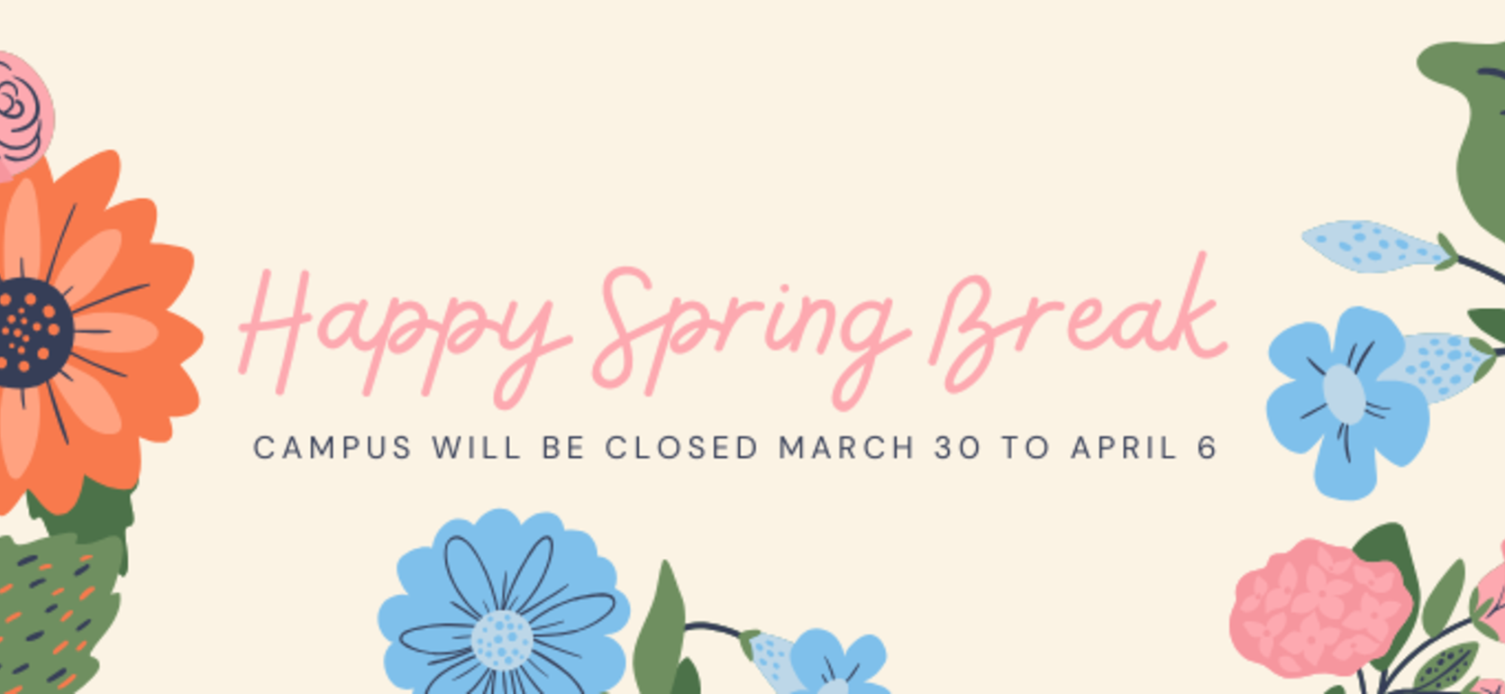 Spring-themed graphic with text: Happy Spring Break and closure dates.