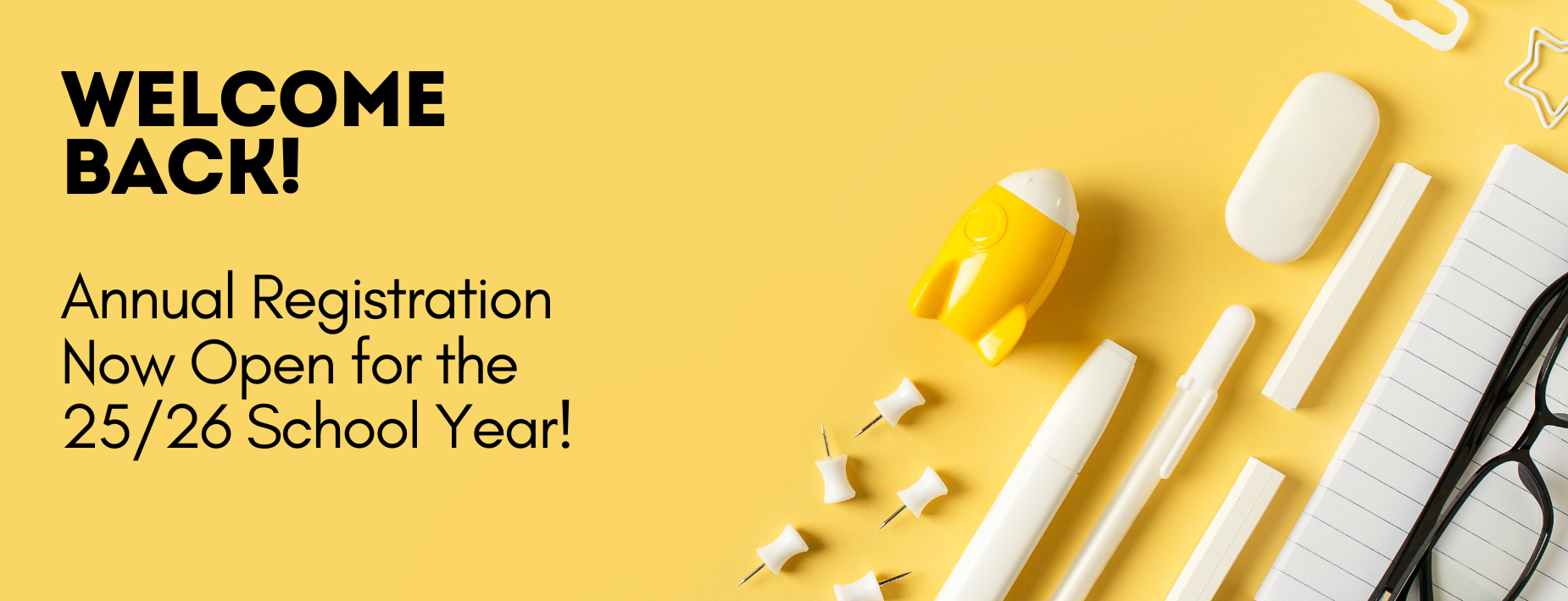 Yellow background with black text saying "Welcome Back! Annual Registration Now Open for the 25/26 School Year!"