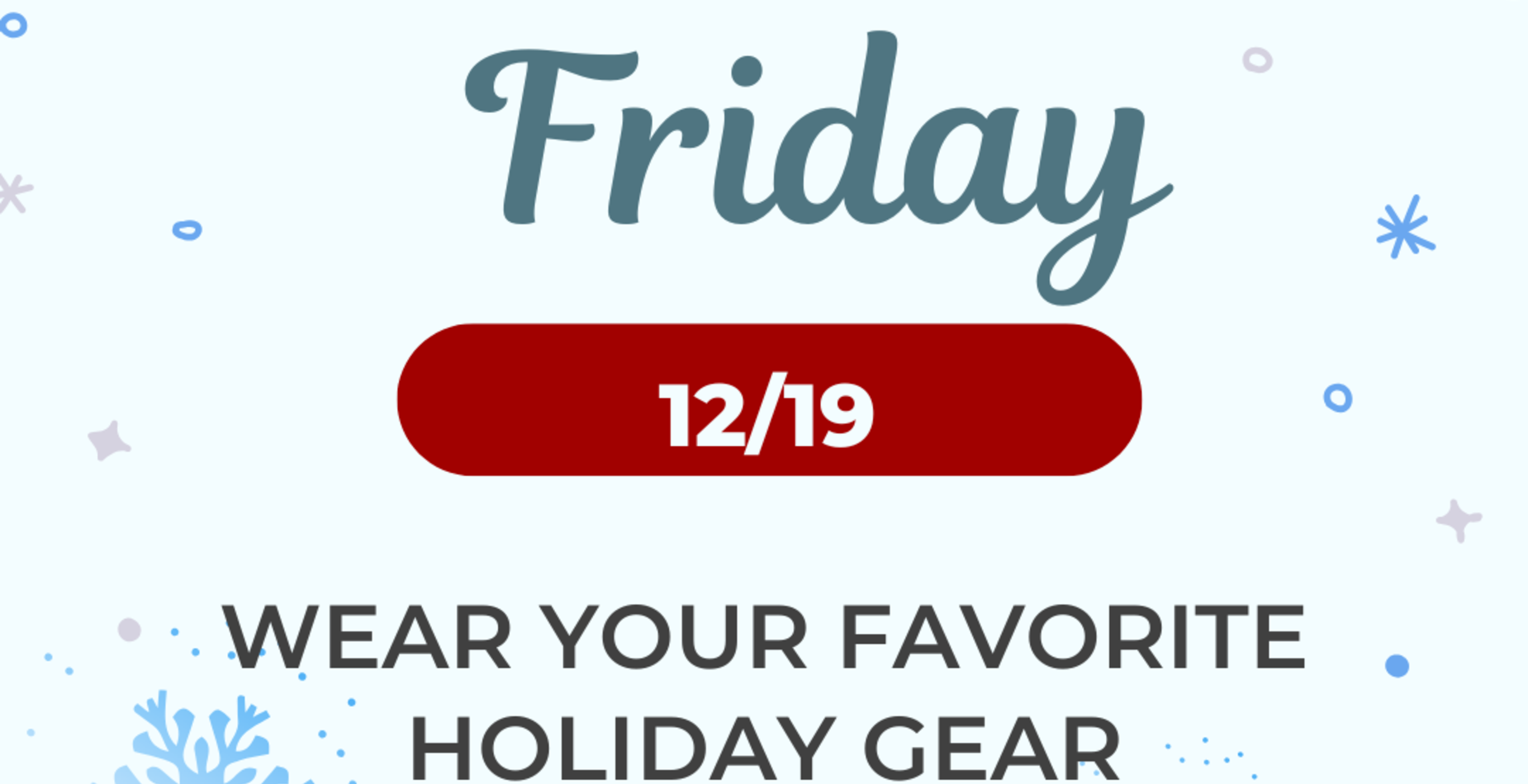 Festive Friday, 12/19 - Wear your favorite holiday gear!