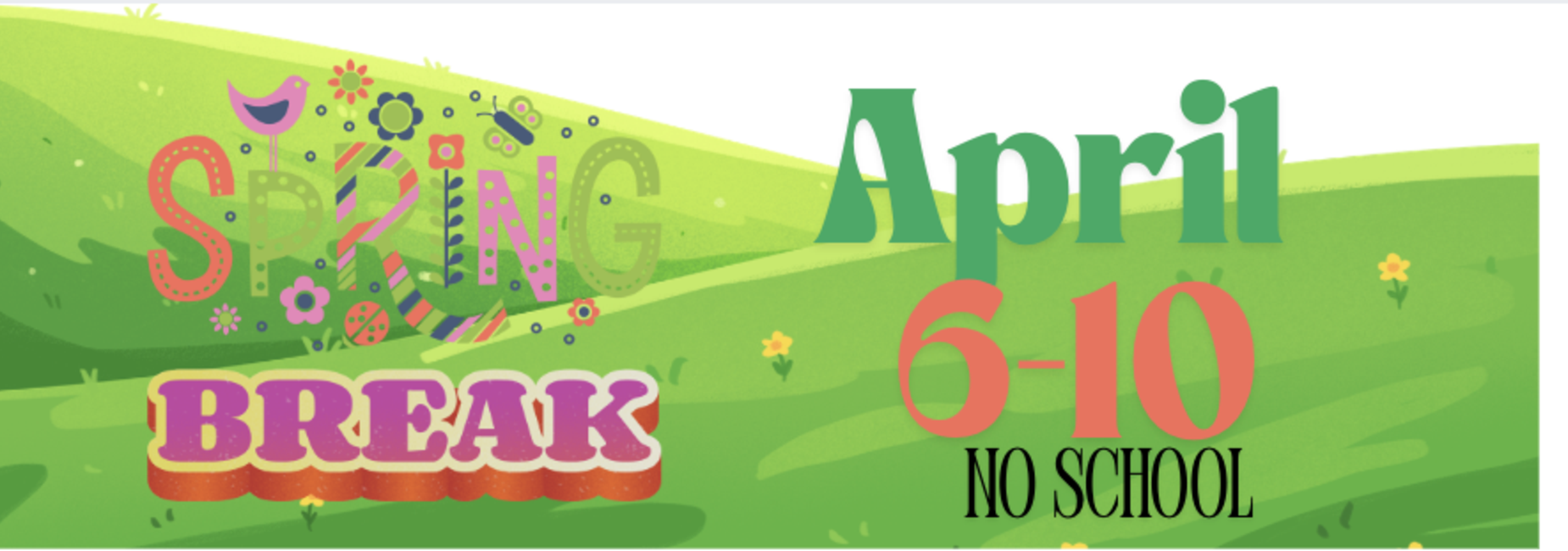 Spring Break from April 6-April 10 and there will be no school that week.