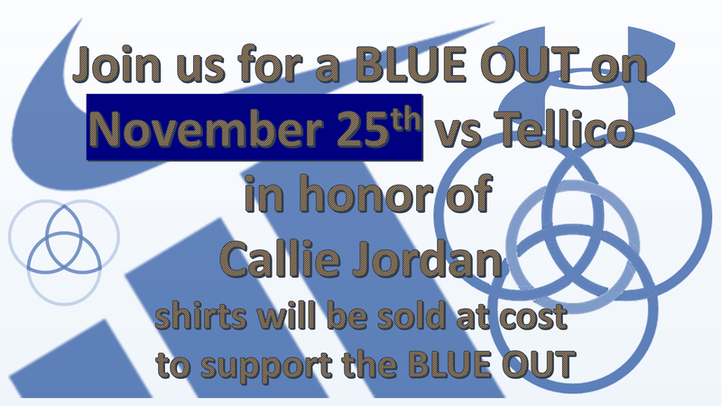 Join us for a BLUE OUT on November 25th vs Tellico  in honor of  Callie Jordan shirts will be sold at cost  to support the BLUE OUT