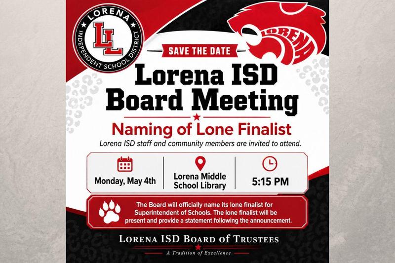 May 4 School Board Meeting 5:15 p.m. at Lorena Middle School Naming Lone Finalist