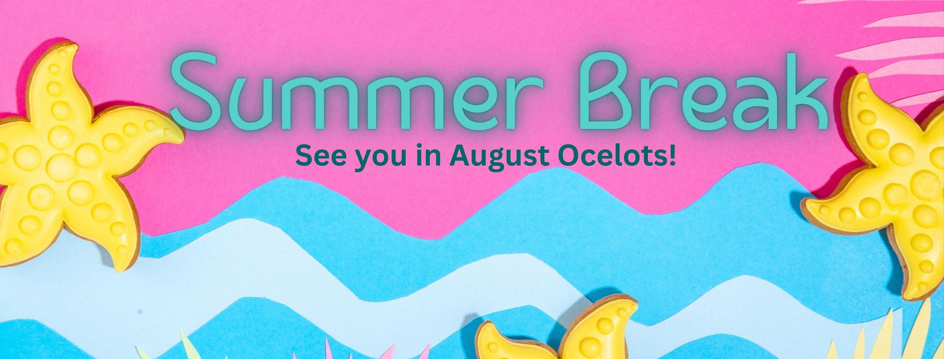 Summer Break. See you in August Ocelots