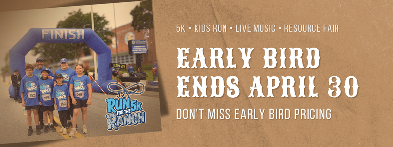 Run for the Ranch 5K finish line with message early bird ends April 30
