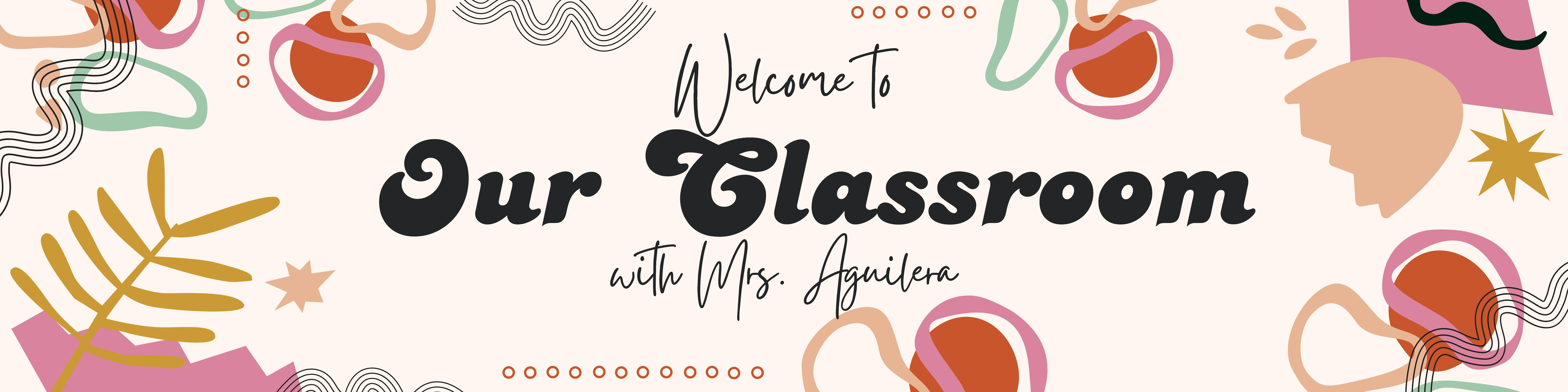 welcome to our classroom mrs. aguilera's class