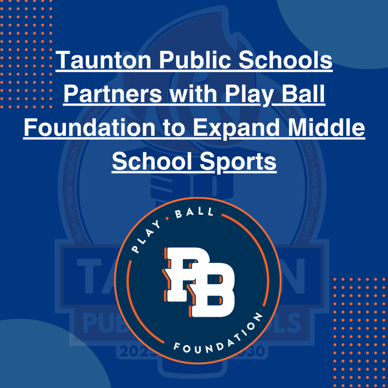 Graphic with the headline “Taunton Public Schools Partners with Play Ball Foundation to Expand Middle School Sports.” The Play Ball Foundation logo appears below the text on a blue background with orange dotted accents.