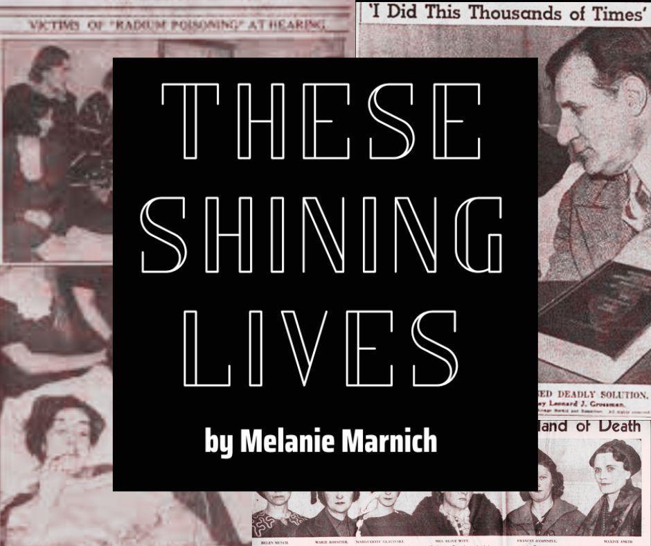 Black and white photos of news stories, title "These Shining Lives" by Melanie Marnich