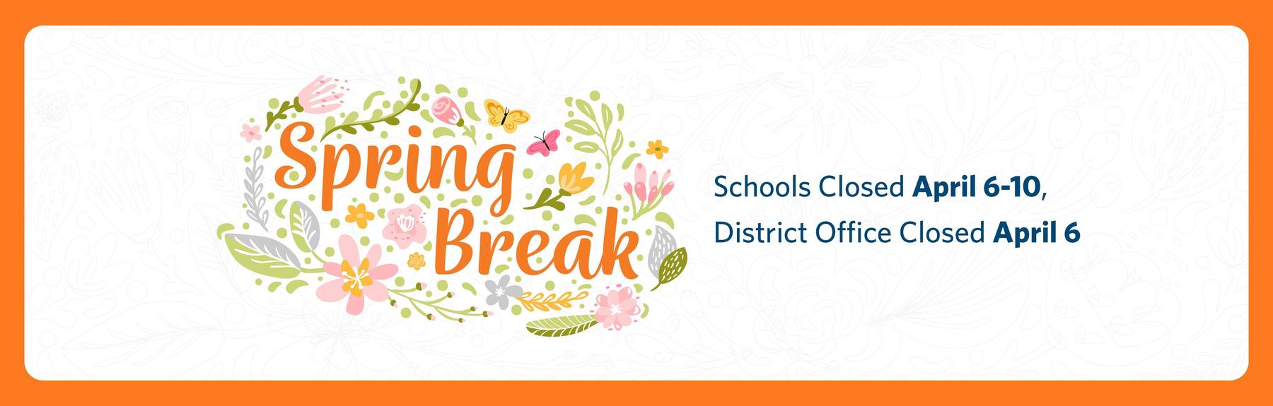 Spring Break - Schools Closed April 6-10, District Office Closed April 6
