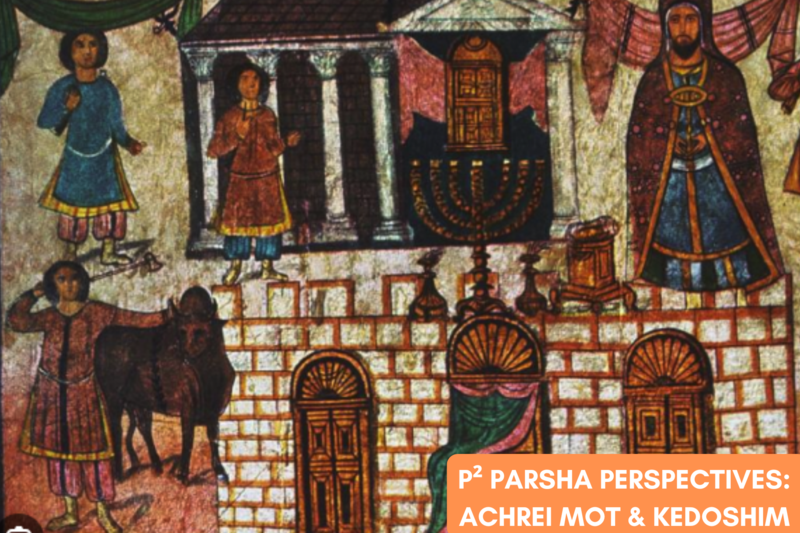 P² Parsha Perspectives: Achrei Mot & Kedoshim