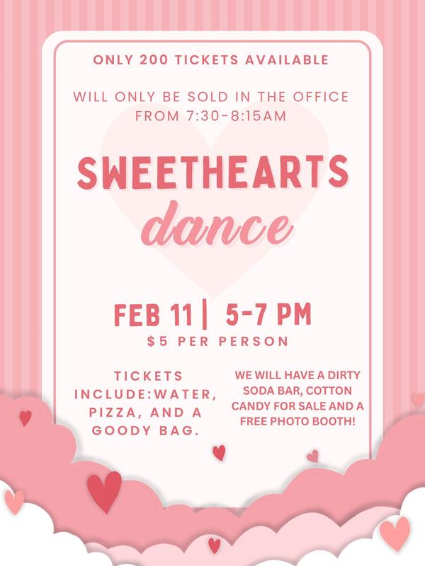 Sweethearts Dance Feb  11, 5–7 PM. Tickets $5 sold in the office 7:30–8:15 AM. Includes pizza, water, goody bag, and free photo booth. Dirty soda and cotton candy also available. Limited to 200.