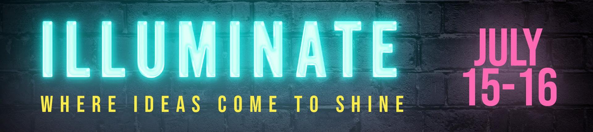 “Illuminate” neon sign on brick wall with “Where Ideas Come to Shine,” July 15–16.