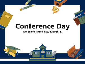 Monday, March 2, is a Conference Day. No school for students.