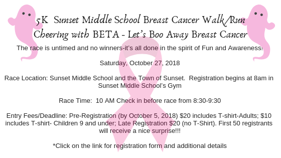 The race is untimed and no winners-it’s all done in the spirit of Fun and Awareness! Saturday, October 27, 2018 Race Location: Sunset Middle School and the Town of Sunset. Registration begins at 8am in Sunset Middle School’s Gym Race Time: 10 AM Check in before race from 8:30-9:30 Entry Fees/Deadline: Pre-Registration (by October 5, 2018) $20 includes T-shirt-Adults; $10 includes T-shirt- Children 9 and under; Late Registration $20 (no T-Shirt). First 50 registrants will receive a nice surprise!!! *Click on the link for registration form and additional details