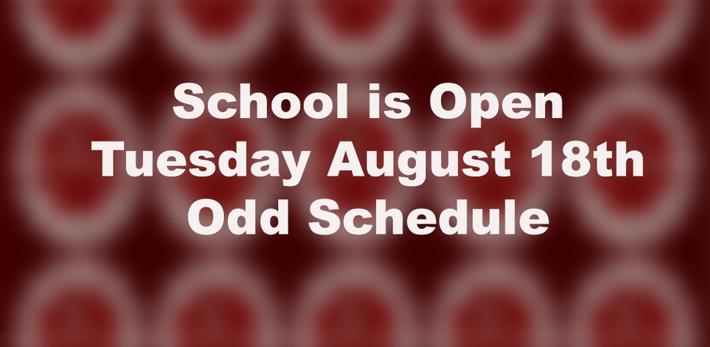 School is open Tuesday, August 18th with Odd Schedule